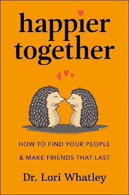 Happier Together: How to Find Your People and Make Friends That Last