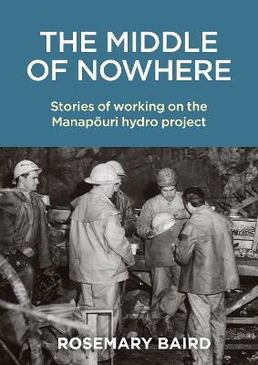 Middle of Nowhere: Stories of working on the Manapouri Hydro Project