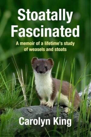 Stoatally Fascinated: A memoir of a lifetime's study of weasels and stoats
