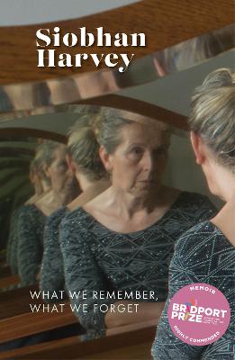What We Remember, What We Forget: A memoir in memory