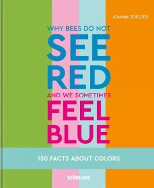 Why bees do not see red and we sometimes feel blue: 150 Facts About Colours