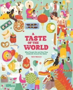 Taste of the World What People Eat and How They Celebrate Around the Globe