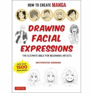 How to Create Manga: Drawing Facial Expressions: The Ultimate Bible for Beginning Artists (With Over 1,250 Illustrations)