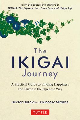 Ikigai Journey: A Practical Guide to Finding Happiness and Purpose the Japanese Way