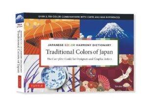 Traditional Colors of Japan: Japanese Color Harmony Dictionary: The Complete Guide for Designers and Graphic Artists (Over 2,750 Color Combinations an