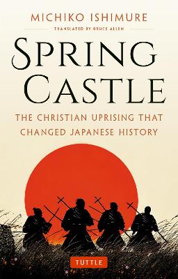 Spring Castle: The Christian Uprising That Changed Japanese History