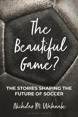 Beautiful Game?: The Stories Shaping the Future of Soccer