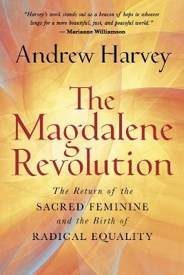 Magdalene Revolution: The Return of the Sacred Feminine and the Birth of Radical Equality