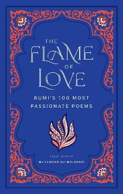 Flame of Love: Rumi's 100 Most Passionate Poems