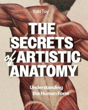 Secrets of Artistic Anatomy: Understanding the Human Form