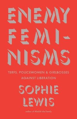 Enemy Feminisms: TERFs, Policewomen, and Girlbosses Against Liberation