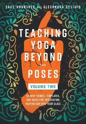 Teaching Yoga Beyond the Poses, Volume 2: 54 New Themes, Templates, and Ideas for Integrating Inspiration into Your Class