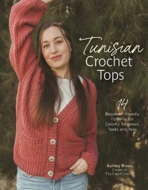 Tunisian Crochet Tops: 14 Beginner-Friendly Patterns for Colorful Sweaters, Tanks, and Tees
