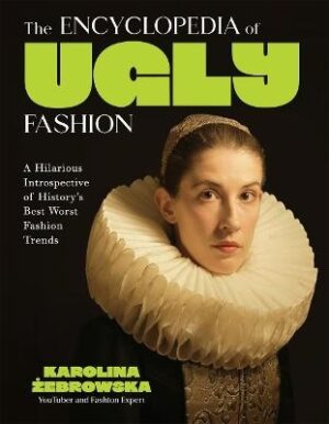 Encyclopedia of Ugly Fashion: Hilarious Introspective of History's Worst Fashion Trends
